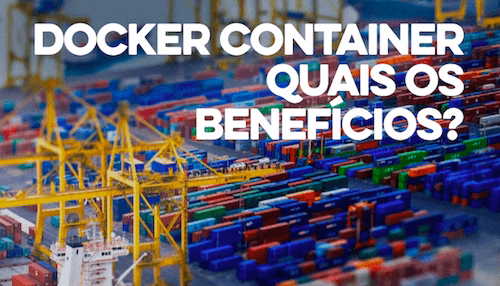 Docker, Docker, Docker e seus benefícios