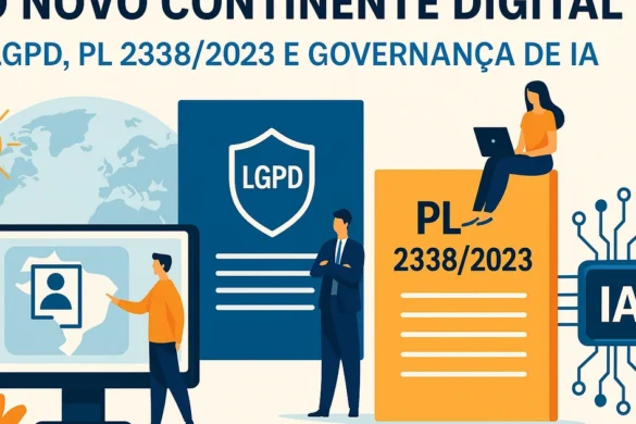 O Novo Continente Digital: LGPD, PL 2338/2023 e Governança de IA